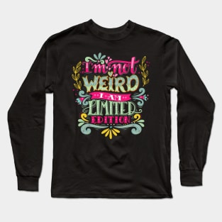 Im not weird, I am limited edition. Long Sleeve T-Shirt